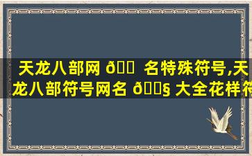天龙八部网 🐠 名特殊符号,天龙八部符号网名 🐧 大全花样符号